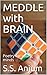 MEDDLE with BRAIN by S.S. Anjum