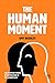 The Human Moment: The Posit...
