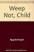 Weep Not, Child by Ngũgĩ wa Thiong'o