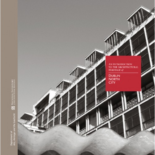 An Introduction to the Architectural Heritage of Dublin North City (Architectural Heritage Series)