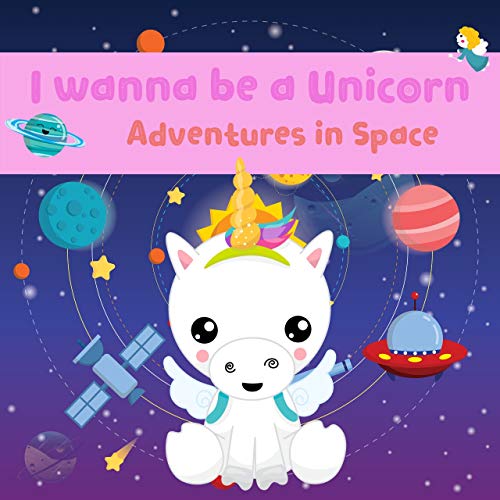 I wanna be a Unicorn: Adventures in the Space Kids Book, Picture Books, Ages 3-5, Ages 2-6, Preschool Books, Baby Books, Children's Bedtime Story (Bedtime story for kids Book 6)