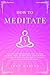 How to Meditate: A Pratical...