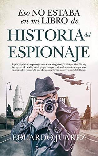 Portada de Eso no estaba en mi libro de historia del espionaje, de Eduardo Juárez Valero