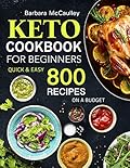 Keto Cookbook For Beginners: Quick & Easy 800 Recipes On A Budget