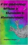 Forgetting What I Couldn't Remember by Angelina Singer