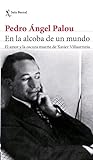 En la alcoba de un mundo. El amor y la oscura muerte de Xavier Villaurrutia