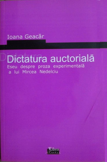 Dictatura auctorială: eseu despre proza experimentală a lui Mircea Nedelciu