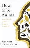 How to Be Animal:...