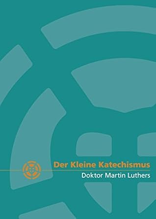 Der Kleine Katechismus Doktor Martin Luthers