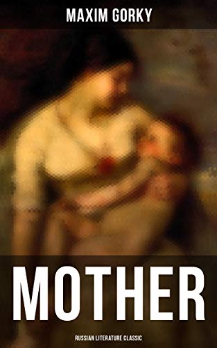 MOTHER (Russian Literature Classic): Enriched edition. A Revolutionary Russian Classic