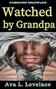 Watched By Grandpa: A Taboo First Time Step Love