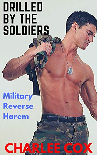 Drilled by the Soldiers (Military Reverse Harem Ganged Erotica)