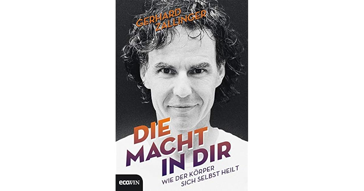 Die Macht in dir Wie der Körper sich selbst heilt by Gerhard Zallinger