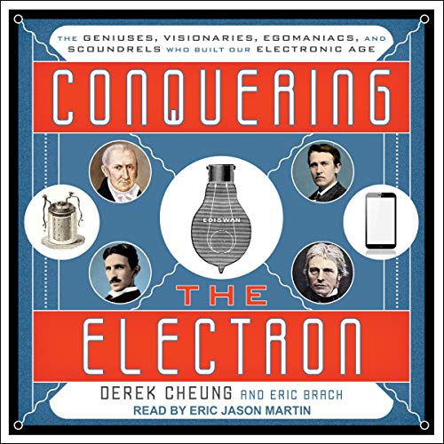 Conquering the Electron: The Geniuses, Visionaries, Egomaniacs, and Scoundrels Who Built Our Electronic Age