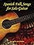 Spanish Folk Songs for Solo Guitar (Spanish Guitar Solos Collection)