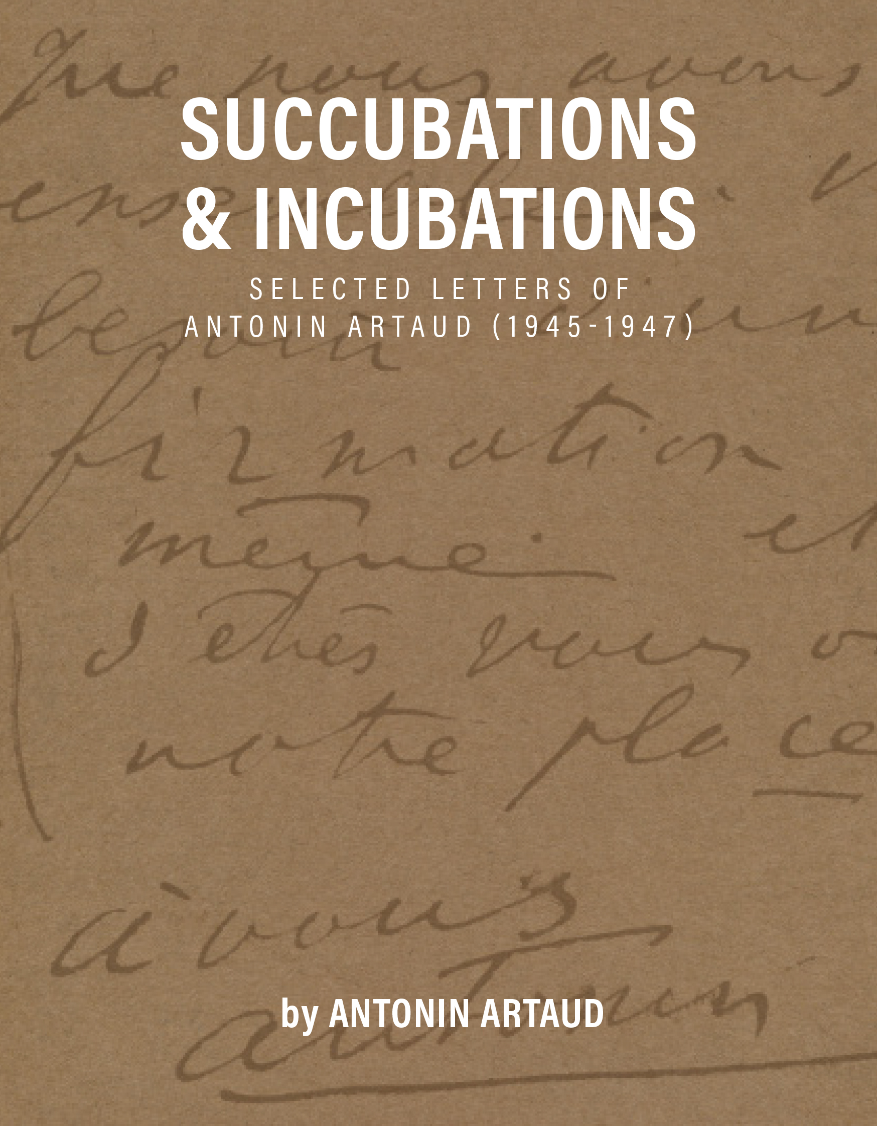 Succubations & Incubations: Selected Letters of Antonin Artaud [1945-1947] (Hardcover)