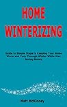 Home Winterizing: Guide to Simple Steps to Keeping Your Home Warm and Cozy Through Winter While Also Saving Money