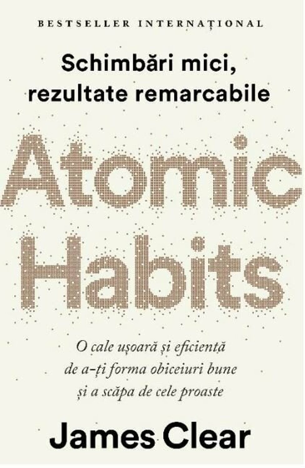 Atomic Habits. O cale ușoară și eficientă de a-ți forma obiceiuri bune și a scapa de cele proaste