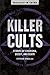 Killer Cults: Stories of Charisma, Deceit, and Death (Profiles in Crime Book 3) (Volume 3)