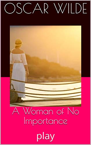 A Woman of No Importance : play