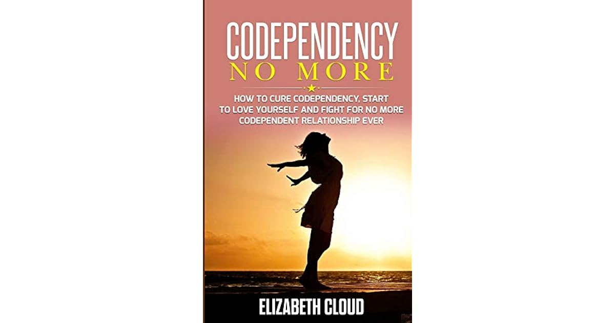 Songs About Codependency Codependency No More: How to Cure Codependency, Start to Love Yourself