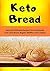 Keto Bread: Easy and Delicious Recipes for Homemade Low-Carb Bread, Bagels, Muffins and Cookies | Ketogenic Diet Secrets for Extreme Weight Loss and Healthy Living