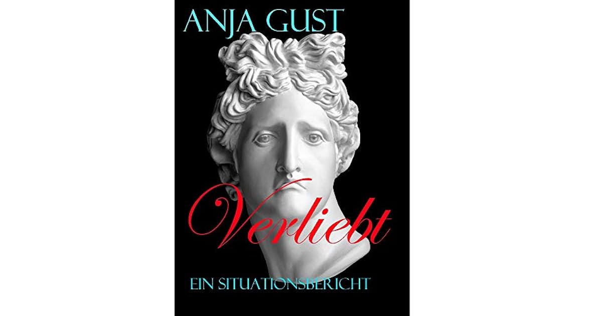 Verliebt Ein Situationsbericht Für alle Frauen (und Männer), von einer Frau by Anja Gust Verliebt Ein Situationsbericht Für alle Frauen (und Männer), von einer Frau by Anja Gust