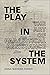 The Play in the System: The...