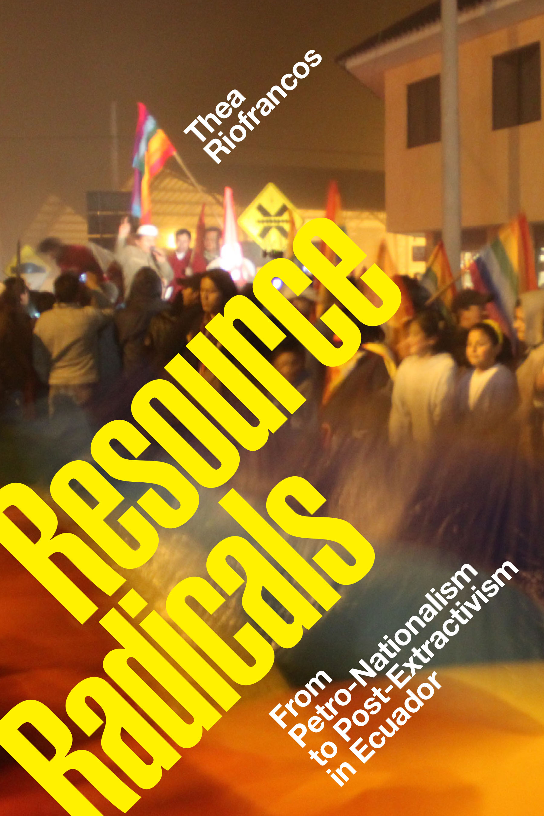 Resource Radicals: From Petro-Nationalism to Post-Extractivism in Ecuador (Paperback)