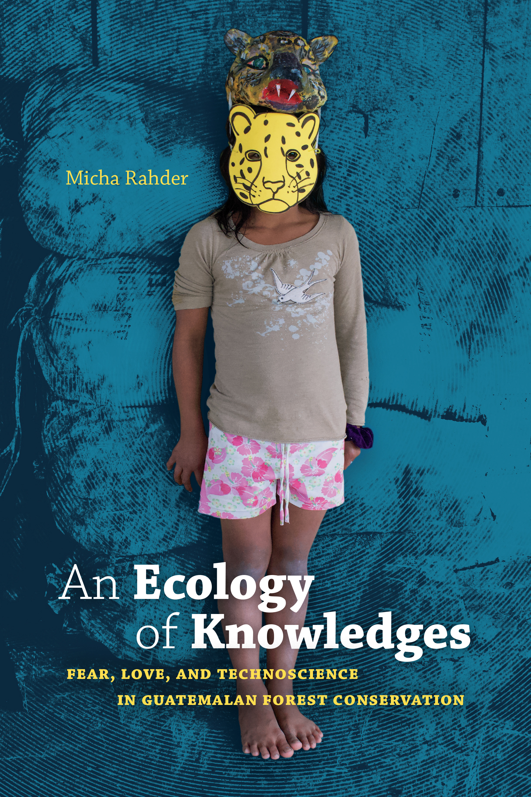 An Ecology of Knowledges: Fear, Love, and Technoscience in Guatemalan Forest Conservation (Experimental Futures)