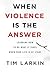 When Violence Is the Answer: Learning How to Do What It Takes When Your Life Is at Stake