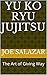Yu Ko Ryu Jujitsu: The Art ...