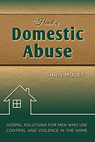 The Heart of Domestic Abuse: Gospel Solutions for men who use control and violence in the home (Kindle Edition)