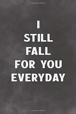 I Still Fall For You Everyday I Still Fall For You Everyday: Lined Notebook - Better Than A Love Greeting  Card By Not A Book