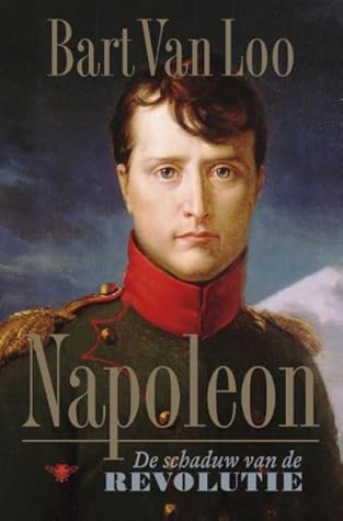 Napoleon De Schaduw Van De Revolutie By Bart Van Loo