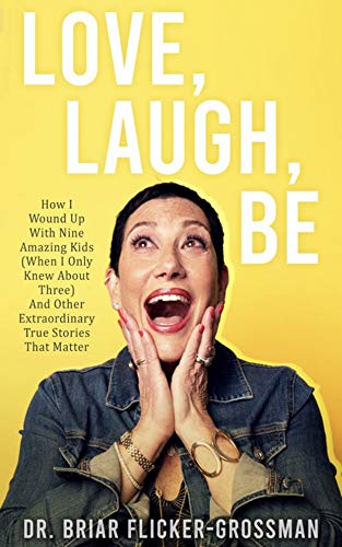 Love, Laugh, Be: How I Wound Up With Nine Amazing Kids (When I Only Knew About Three) And Other Extraordinary True Stories That Matter