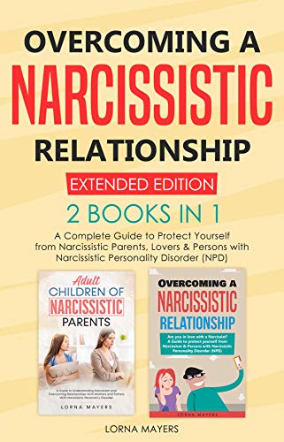 Overcoming a Narcissistic Relationship Extended Edition: A Complete Guide To Protect Yourself From Persons With Narcissistic Personality Disorder (NPD)