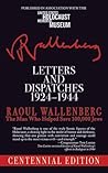 Letters and Dispatches 1924-1944: The Man Who Saved Over 100,000 Jews, Centennial Edition