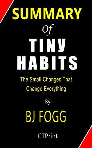 Summary of Tiny Habits The Small Changes That Change Everything By BJ Fogg (Kindle Edition)