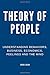 Theory of People: Understanding Behaviors, Business, Economics, Feelings, and the Mind
