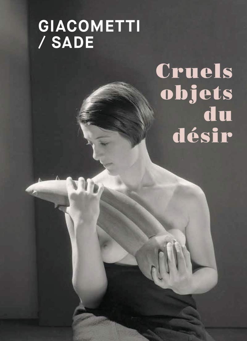 Giacometti / Sade : Cruels objets du désir (Hardcover)