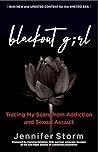 Blackout Girl: Tracing My Scars from Addiction and Sexual Assault; With New and Updated Content for the #MeToo Era Blackout Girl: Tracing My Scars from Addiction and Sexual Assault; With New and Updated Content for the #MeToo Era