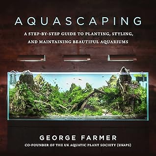 Aquascaping: A Step-by-Step Guide to Planting, Styling, and Maintaining Beautiful Aquariums