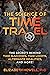 The Science of Time Travel: The Secrets Behind Time Machines, Time Loops, Alternate Realities, and More!