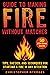 Guide to Making Fire without Matches: Tips, Tactics, and Techniques for Starting a Fire in Any Situation
