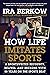 How Life Imitates Sports: A Sportswriter Recounts, Relives, and Reckons with 50 Years on the Sports Beat