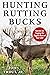 Hunting Rutting Bucks: Secrets for Tagging the Biggest Buck of Your Life!