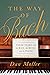 The Way of Bach: Three Years with the Man, the Music, and the Piano