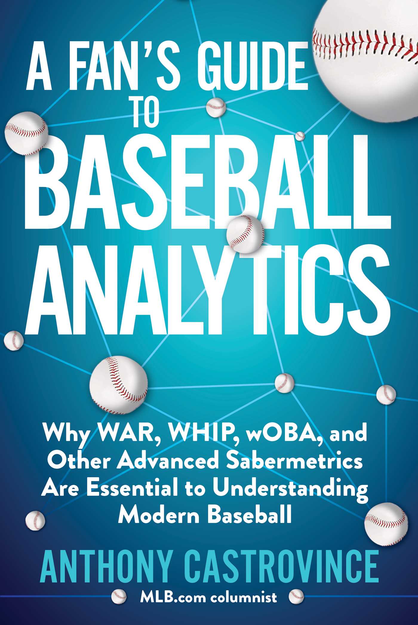 A Fan's Guide to Baseball Analytics: Why WAR, WHIP, wOBA, and Other Advanced Sabermetrics Are Essential to Understanding Modern Baseball (Paperback)