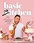Basic Bitchen: 100+ Everyday Recipes—from Nacho Average Nachos to Gossip-Worthy Sunday Pancakes—for the Basic Bitch in Your Life